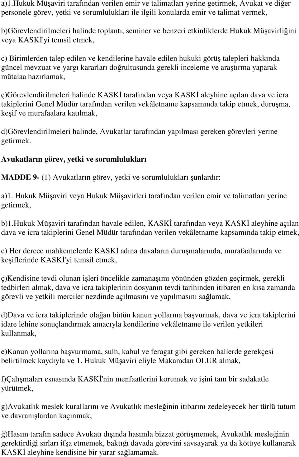 mevzuat ve yargı kararları doğrultusunda gerekli inceleme ve araştırma yaparak mütalaa hazırlamak, ç)görevlendirilmeleri halinde KASKİ tarafından veya KASKİ aleyhine açılan dava ve icra takiplerini