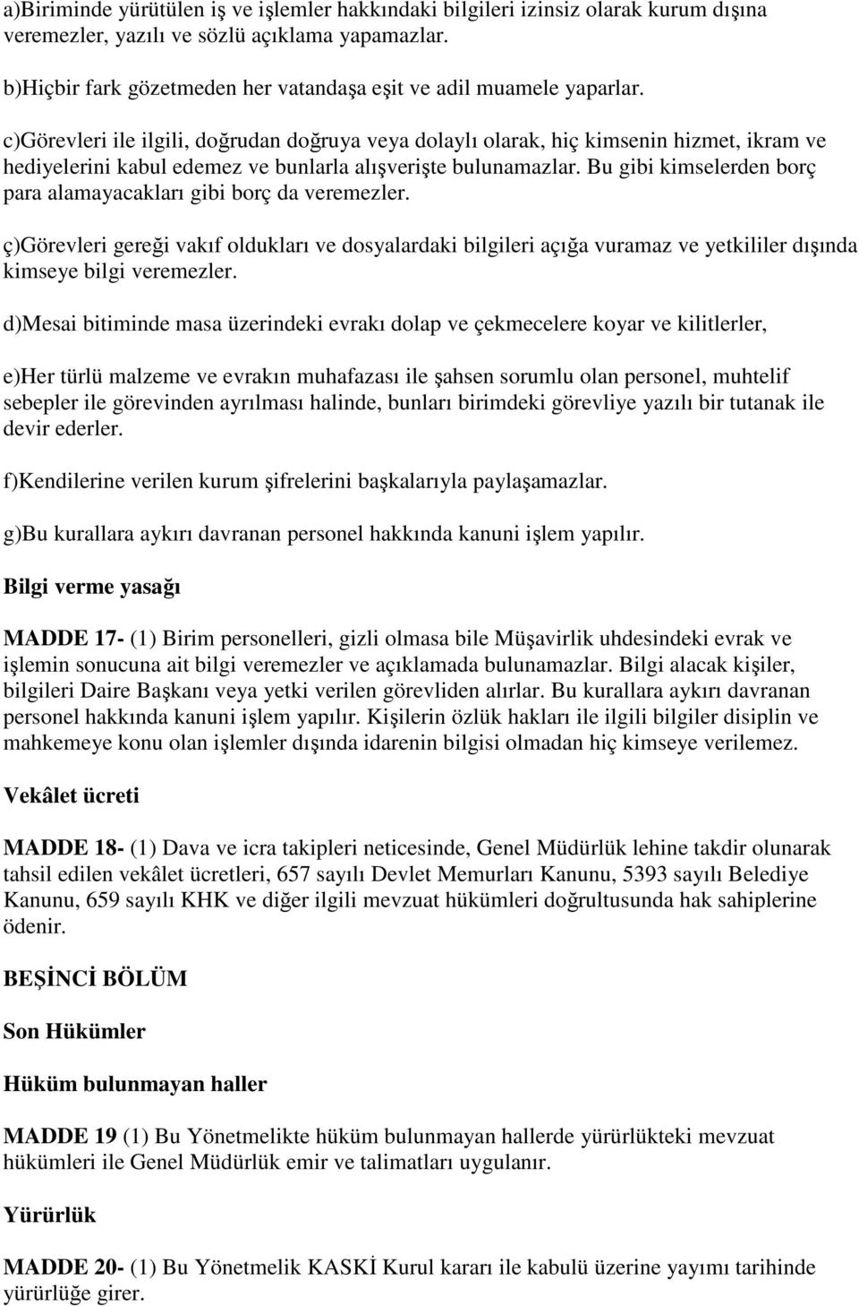 c)görevleri ile ilgili, doğrudan doğruya veya dolaylı olarak, hiç kimsenin hizmet, ikram ve hediyelerini kabul edemez ve bunlarla alışverişte bulunamazlar.