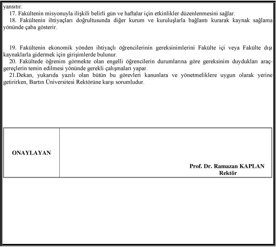 Fakültenin ekonomik yönden ihtiyaçlı öğrencilerinin gereksinimlerini Fakülte içi veya Fakülte dışı kaynaklarla gidermek için girişimlerde bulunur. 20.