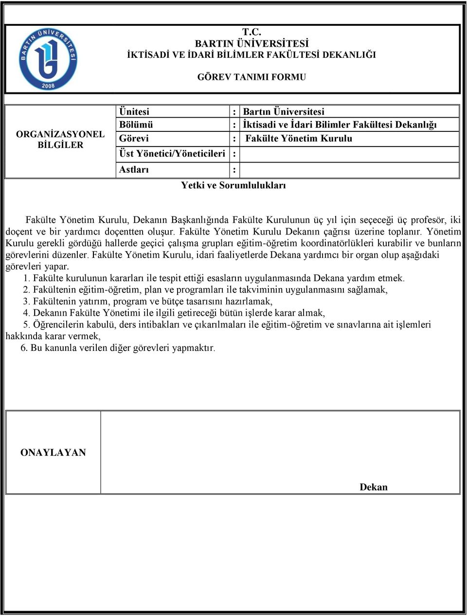 Fakülte Yönetim Kurulu, idari faaliyetlerde a yardımcı bir organ olup aşağıdaki görevleri yapar. 1. Fakülte kurulunun kararları ile tespit ettiği esasların uygulanmasında a yardım etmek. 2.