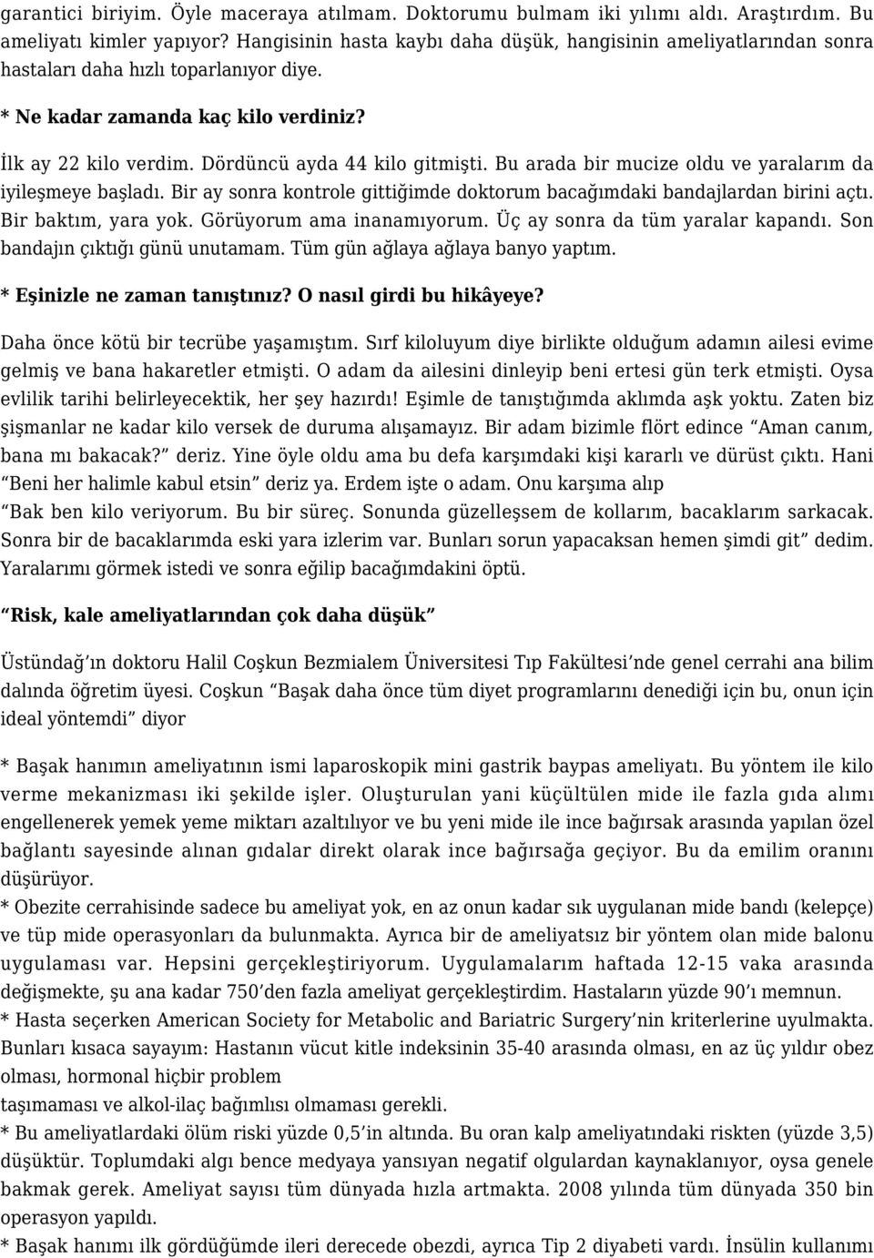 Dördüncü ayda 44 kilo gitmişti. Bu arada bir mucize oldu ve yaralarım da iyileşmeye başladı. Bir ay sonra kontrole gittiğimde doktorum bacağımdaki bandajlardan birini açtı. Bir baktım, yara yok.