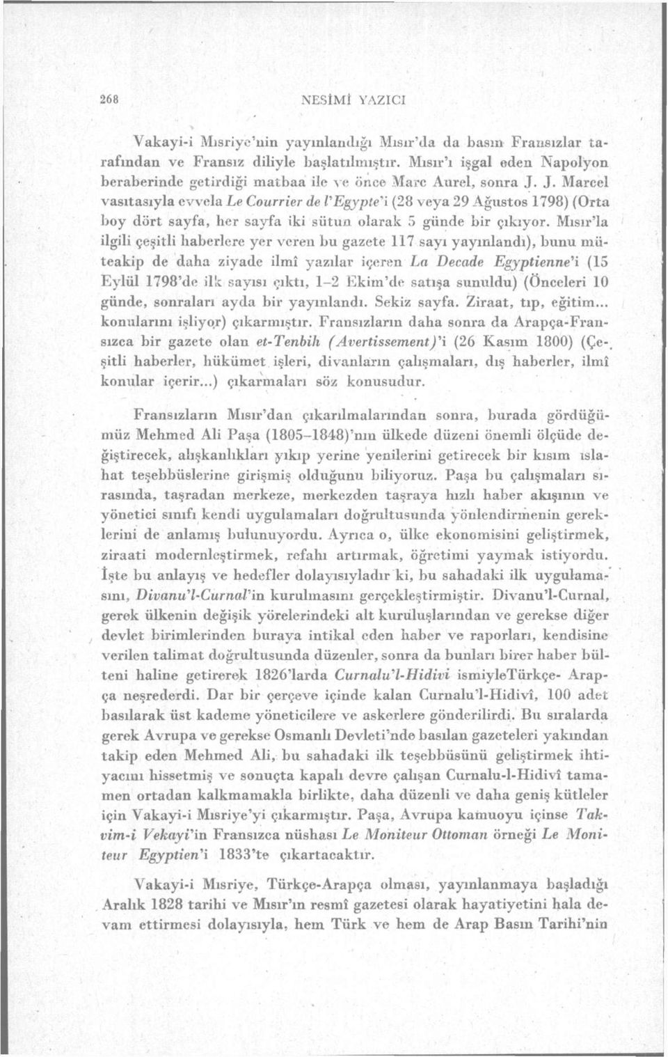 J. Marcel vasıtasıyla evvela Le Courrier de VEgypte'ı (28 veya 29 Ağustos 1798) (Orta boy dört sayfa, her sayfa iki sütun olarak 5 günde bir çıkıyor.