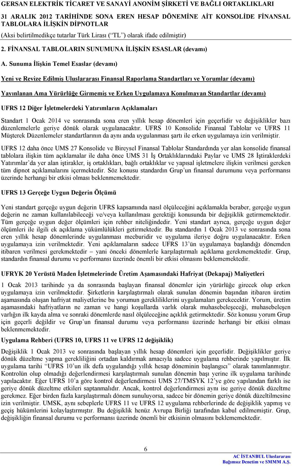 Standartlar (devamı) UFRS 12 Diğer İşletmelerdeki Yatırımların Açıklamaları Standart 1 Ocak 2014 ve sonrasında sona eren yıllık hesap dönemleri için geçerlidir ve değişiklikler bazı düzenlemelerle