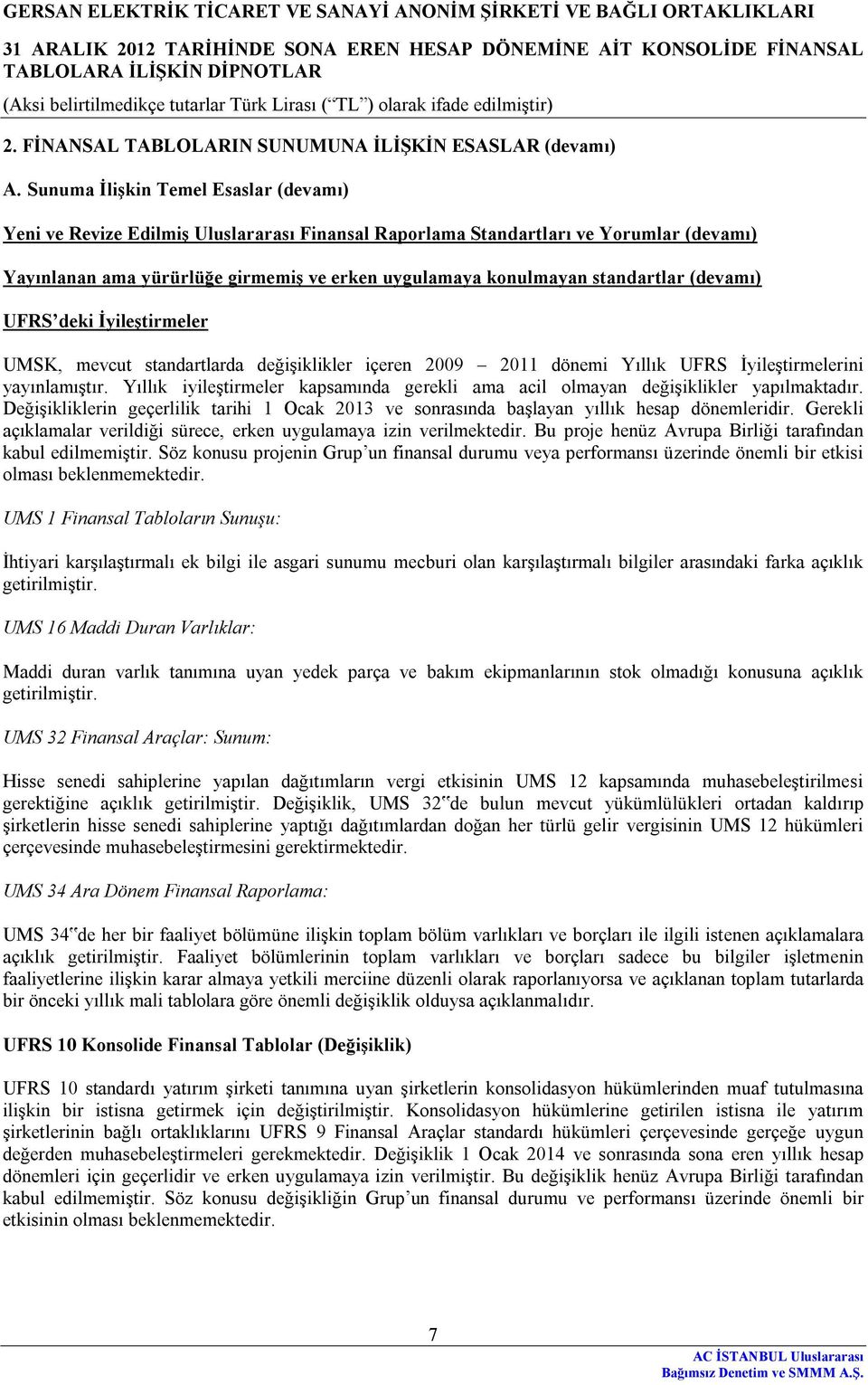 standartlar (devamı) UFRS deki İyileştirmeler UMSK, mevcut standartlarda değişiklikler içeren 2009 2011 dönemi Yıllık UFRS İyileştirmelerini yayınlamıştır.