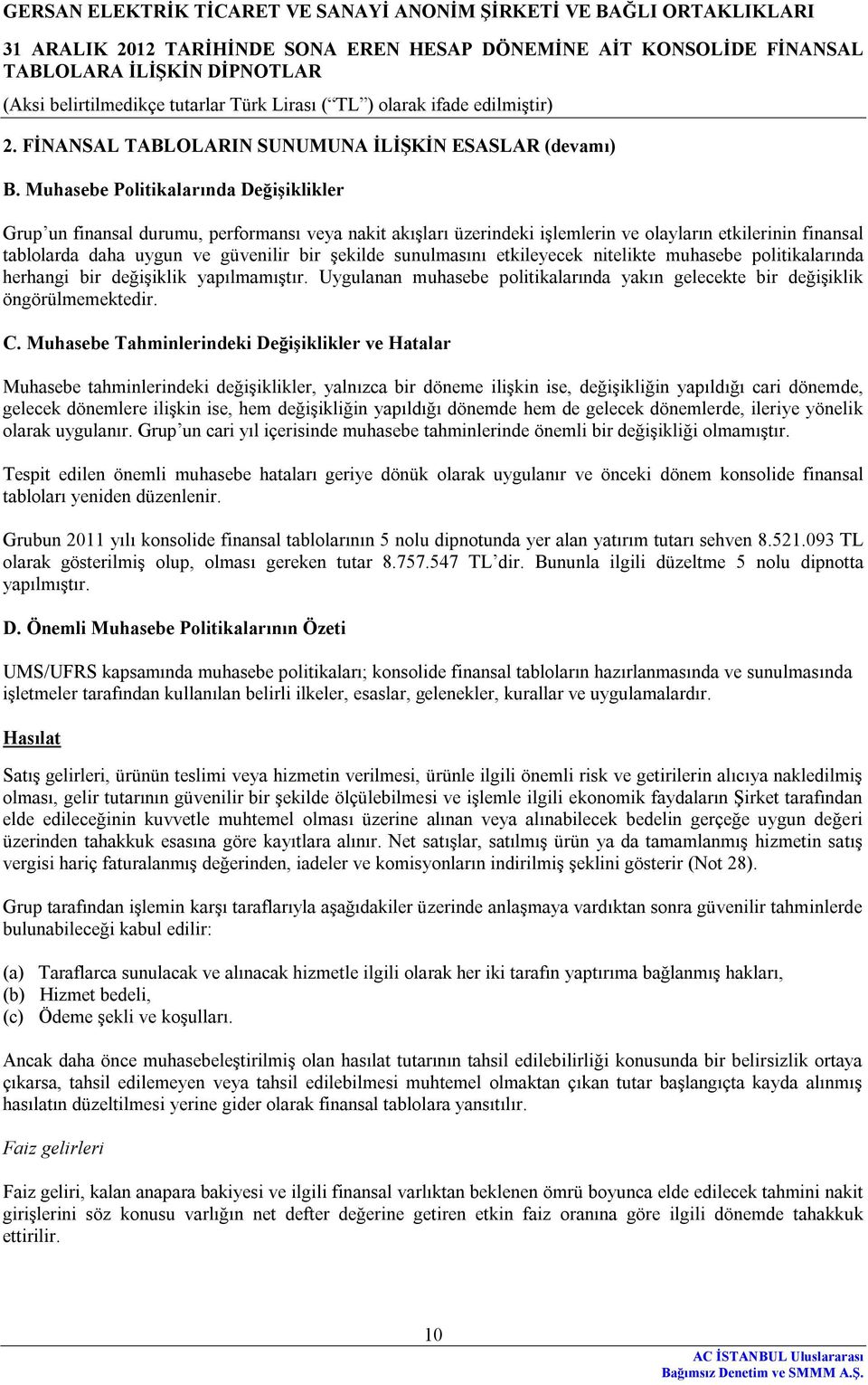 sunulmasını etkileyecek nitelikte muhasebe politikalarında herhangi bir değişiklik yapılmamıştır. Uygulanan muhasebe politikalarında yakın gelecekte bir değişiklik öngörülmemektedir. C.