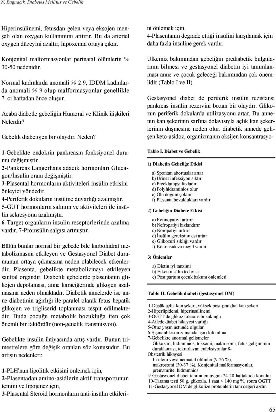 Acaba diabetle gebeliğin Hümoral ve Klinik ilişkileri Nelerdir? Gebelik diabetojen bir olaydır. Neden? 1-Gebelikte endokrin pankreasın fonksiyonel durumu değişmiştir.