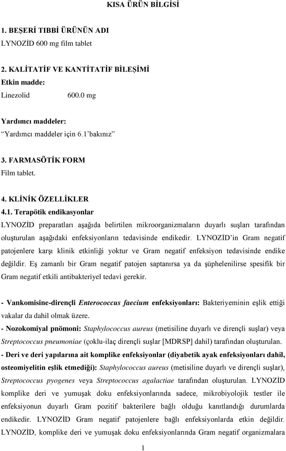 Terapötik endikasyonlar LYNOZİD preparatları aşağıda belirtilen mikroorganizmaların duyarlı suşları tarafından oluşturulan aşağıdaki enfeksiyonların tedavisinde endikedir.