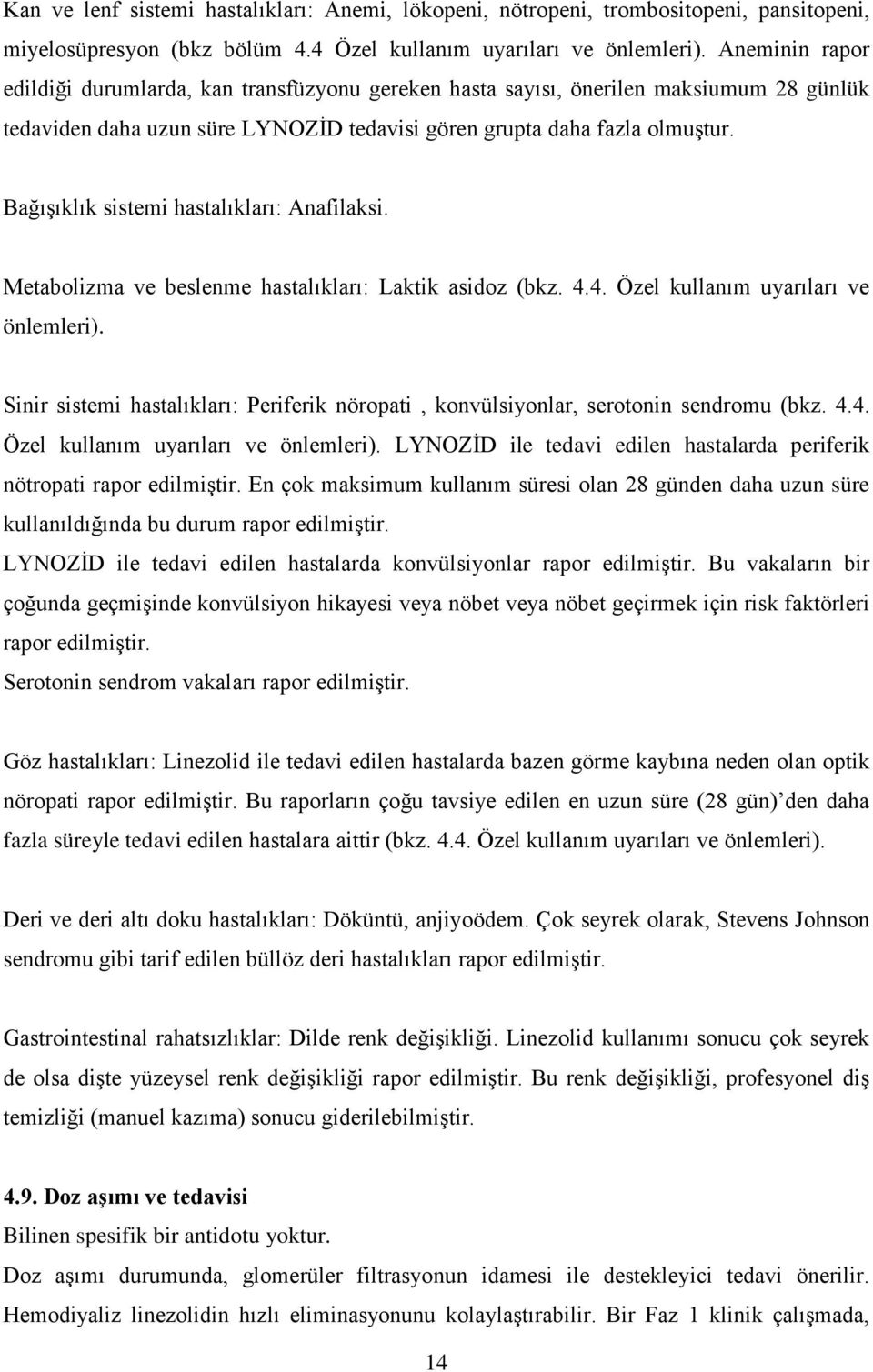 Bağışıklık sistemi hastalıkları: Anafilaksi. Metabolizma ve beslenme hastalıkları: Laktik asidoz (bkz. 4.4. Özel kullanım uyarıları ve önlemleri).