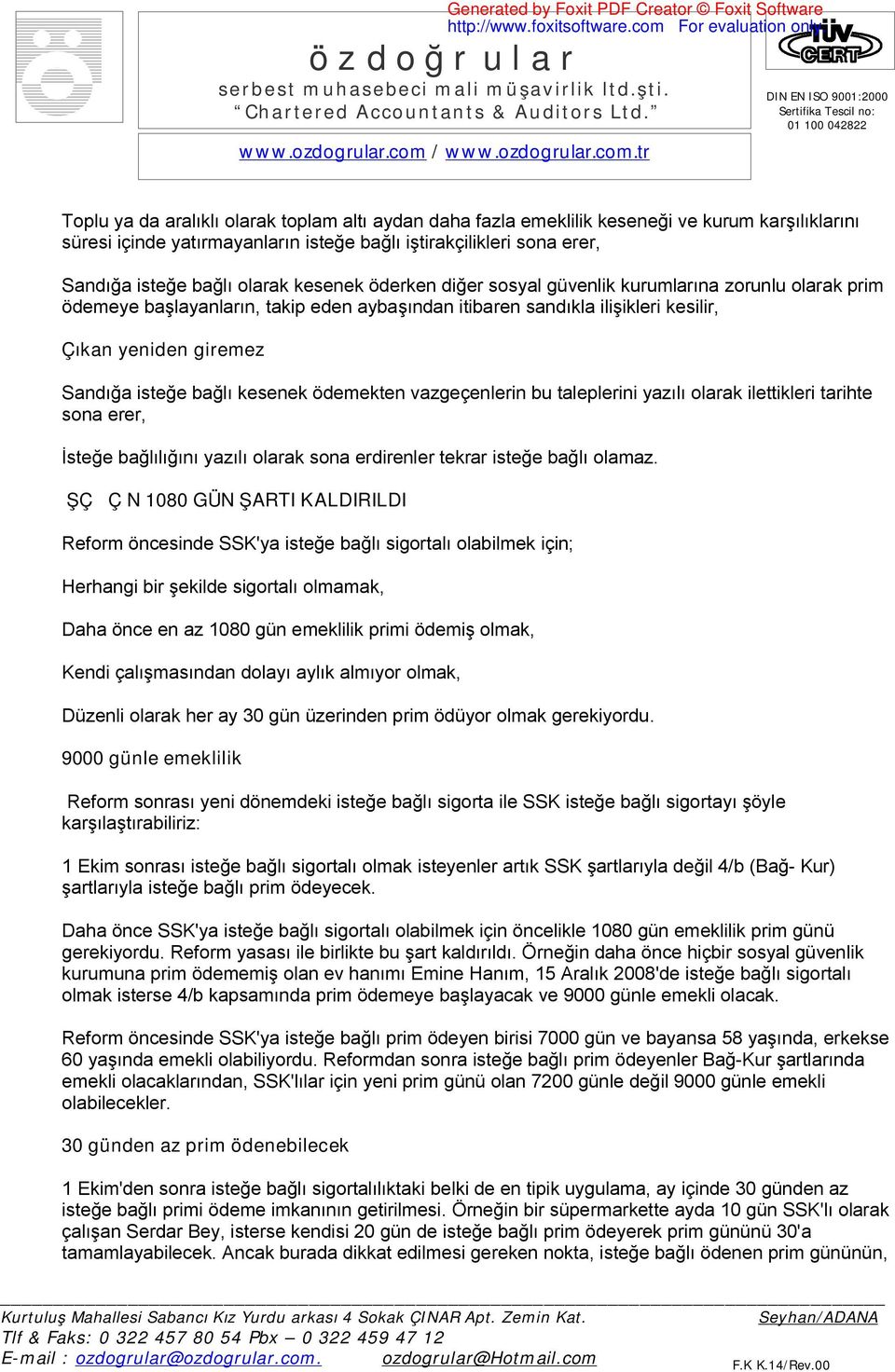 kesenek ödemekten vazgeçenlerin bu taleplerini yazılı olarak ilettikleri tarihte sona erer, İsteğe bağlılığını yazılı olarak sona erdirenler tekrar isteğe bağlı olamaz.