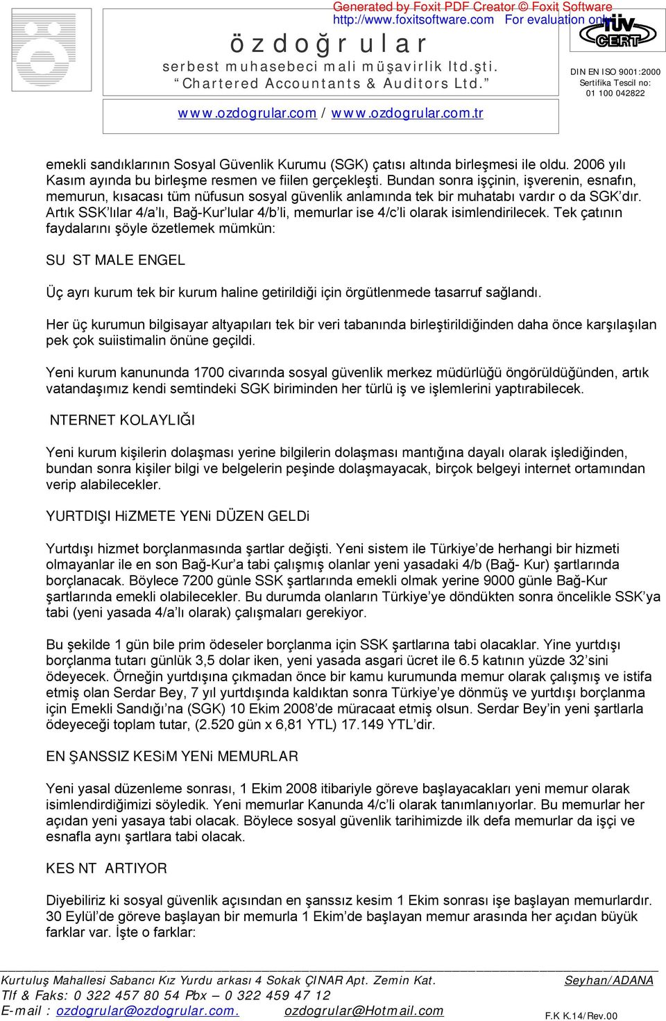 Artık SSK lılar 4/a lı, Bağ-Kur lular 4/b li, memurlar ise 4/c li olarak isimlendirilecek.