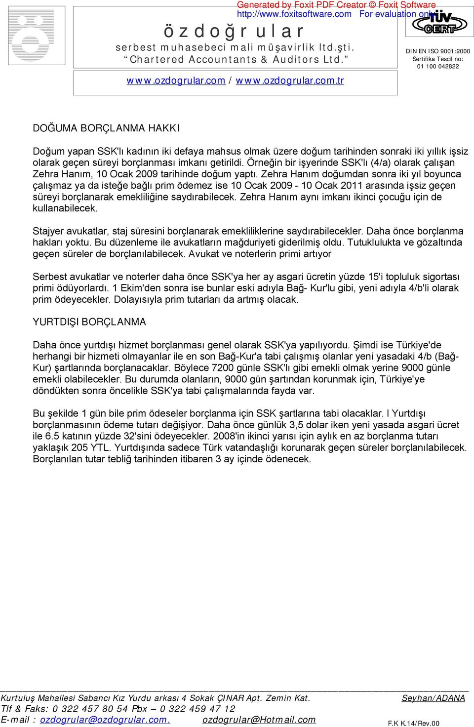 Zehra Hanım doğumdan sonra iki yıl boyunca çalışmaz ya da isteğe bağlı prim ödemez ise 10 Ocak 2009-10 Ocak 2011 arasında işsiz geçen süreyi borçlanarak emekliliğine saydırabilecek.