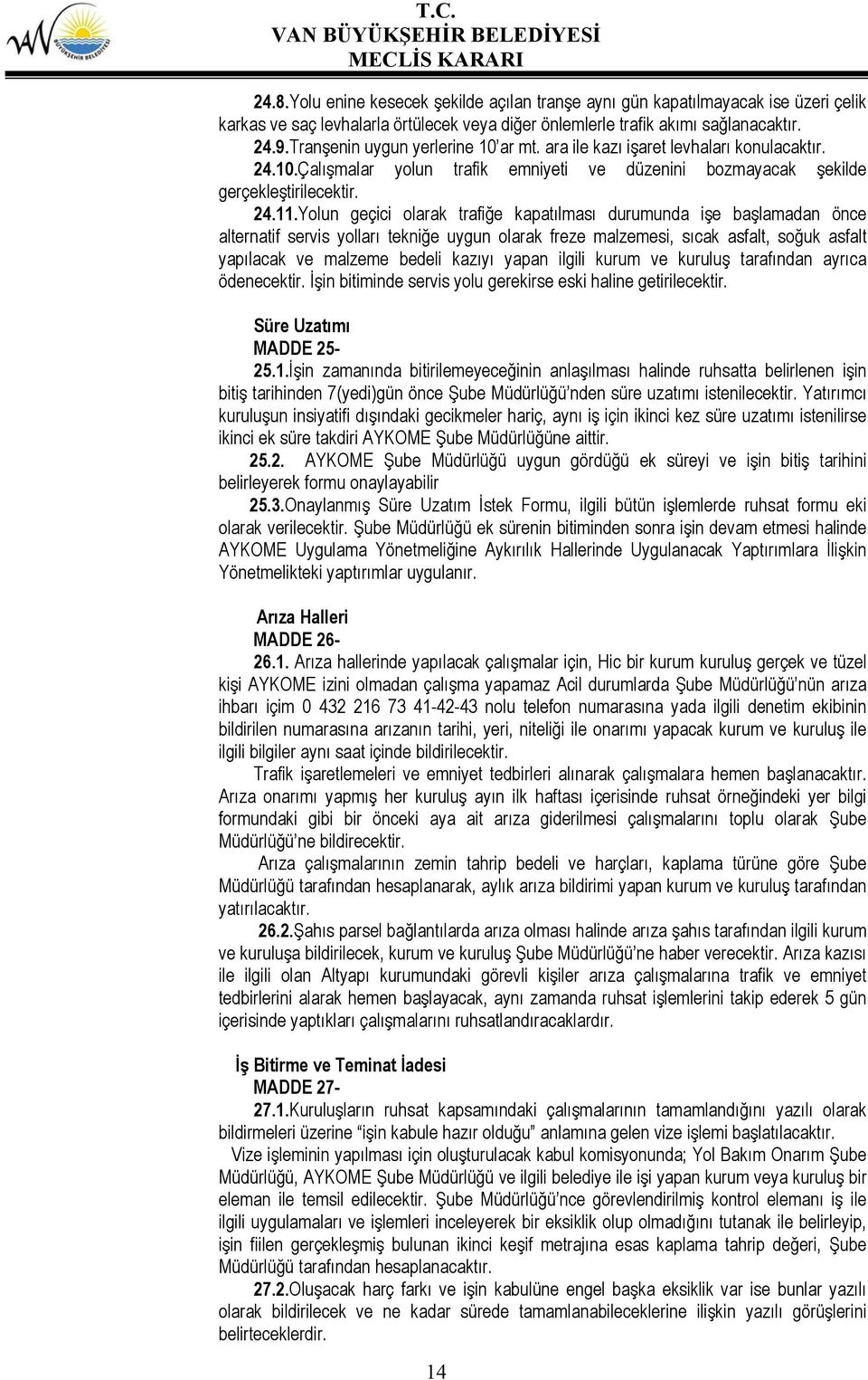 Yolun geçici olarak trafiğe kapatılması durumunda işe başlamadan önce alternatif servis yolları tekniğe uygun olarak freze malzemesi, sıcak asfalt, soğuk asfalt yapılacak ve malzeme bedeli kazıyı