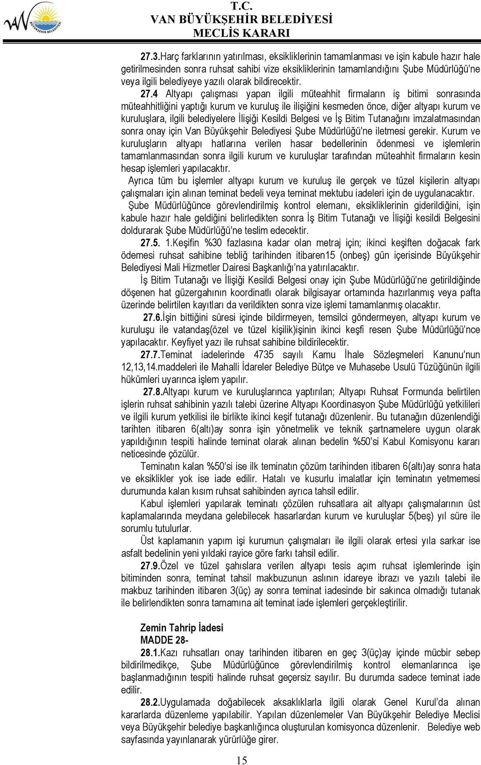 4 Altyapı çalışması yapan ilgili müteahhit firmaların iş bitimi sonrasında müteahhitliğini yaptığı kurum ve kuruluş ile ilişiğini kesmeden önce, diğer altyapı kurum ve kuruluşlara, ilgili