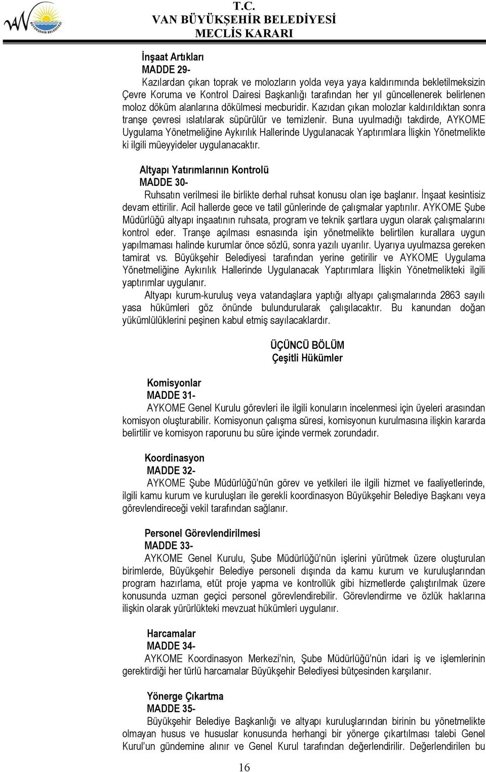 Buna uyulmadığı takdirde, AYKOME Uygulama Yönetmeliğine Aykırılık Hallerinde Uygulanacak Yaptırımlara İlişkin Yönetmelikte ki ilgili müeyyideler uygulanacaktır.