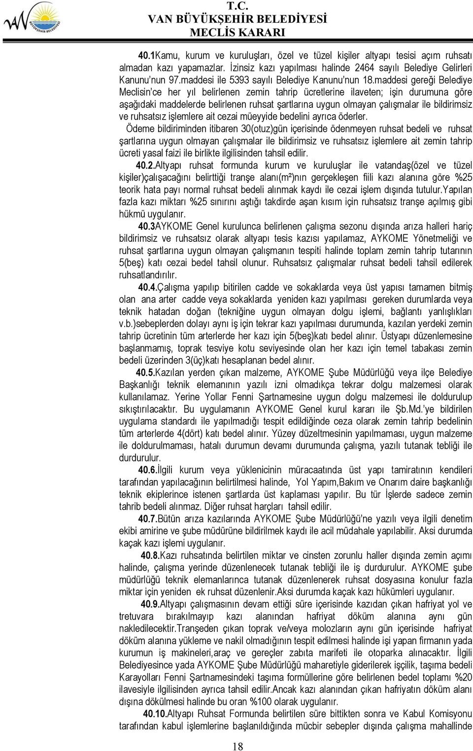 maddesi gereği Belediye Meclisin ce her yıl belirlenen zemin tahrip ücretlerine ilaveten; işin durumuna göre aşağıdaki maddelerde belirlenen ruhsat şartlarına uygun olmayan çalışmalar ile bildirimsiz