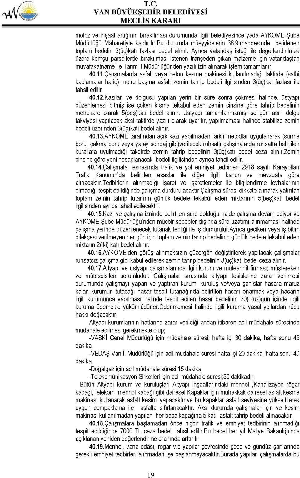 Ayrıca vatandaş isteği ile değerlendirilmek üzere komşu parsellerde bırakılması istenen tranşeden çıkan malzeme için vatandaştan muvafakatname ile Tarım İl Müdürlüğünden yazılı izin alınarak işlem