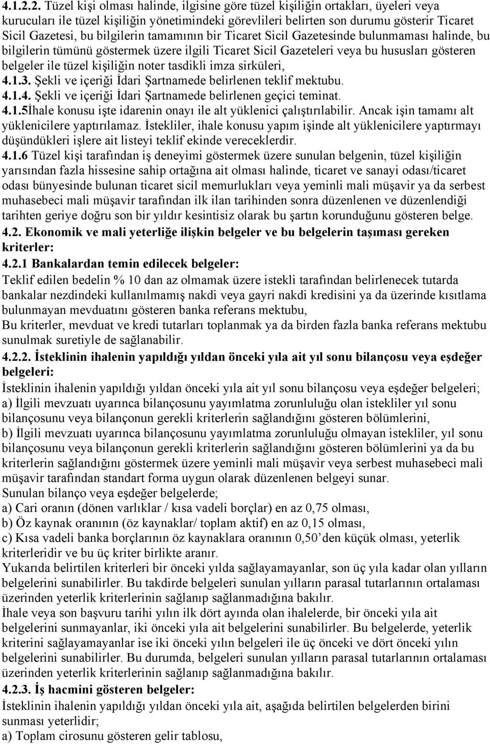 bilgilerin tamamının bir Ticaret Sicil Gazetesinde bulunmaması halinde, bu bilgilerin tümünü göstermek üzere ilgili Ticaret Sicil Gazeteleri veya bu hususları gösteren belgeler ile tüzel kişiliğin