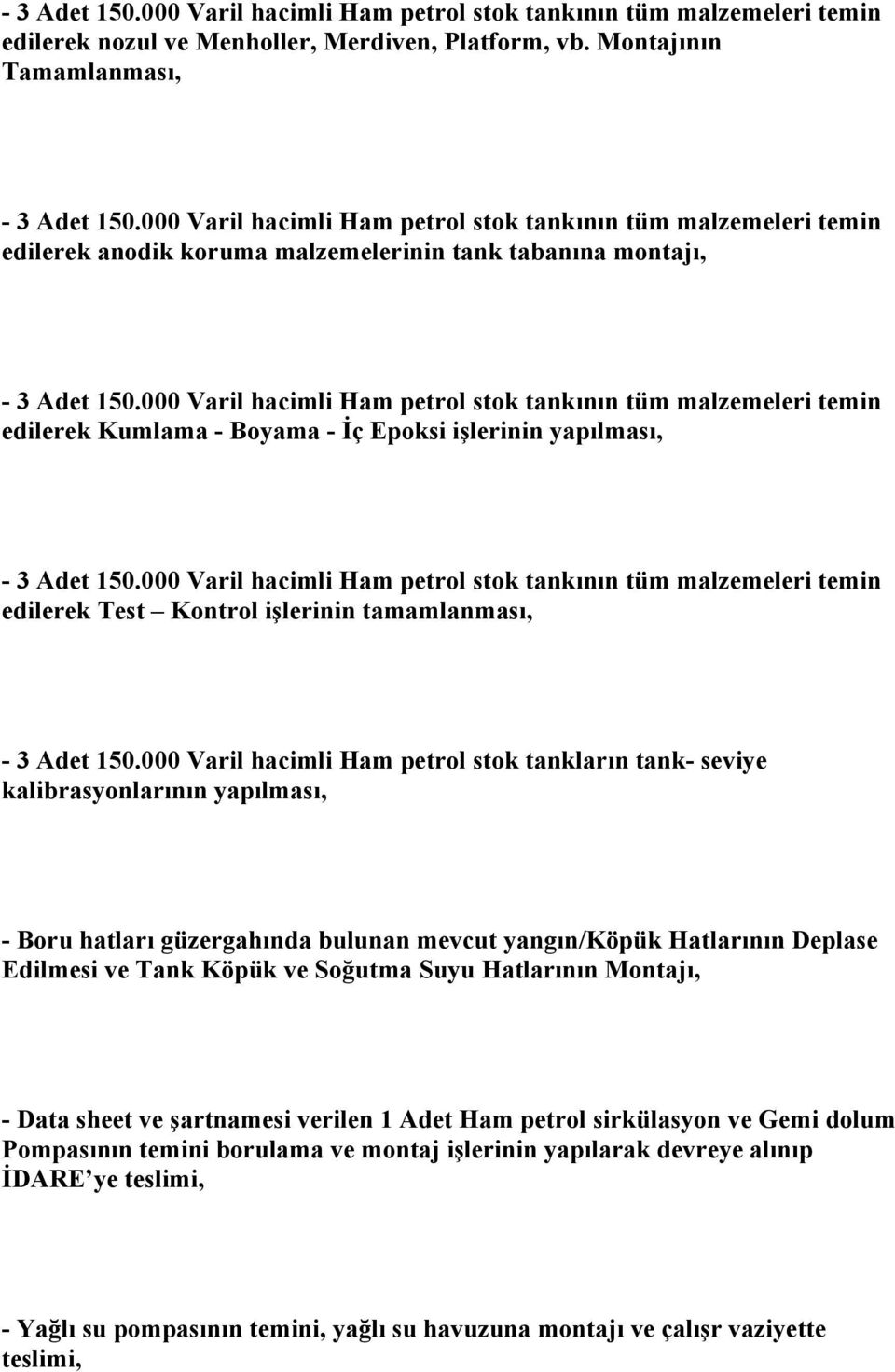 000 Varil hacimli Ham petrol stok tankının tüm malzemeleri temin edilerek Kumlama - Boyama - İç Epoksi işlerinin yapılması, - 3 Adet 150.