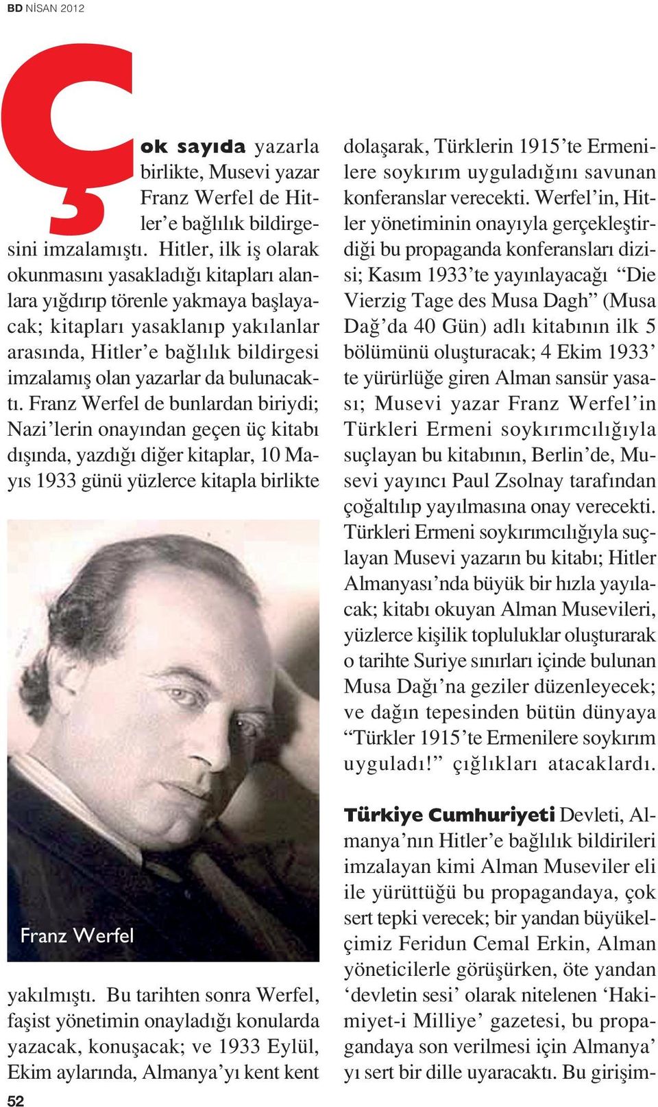 bulunacakt. Franz Werfel de bunlardan biriydi; Nazi lerin onay ndan geçen üç kitab d fl nda, yazd di er kitaplar, 10 May s 1933 günü yüzlerce kitapla birlikte yak lm flt.