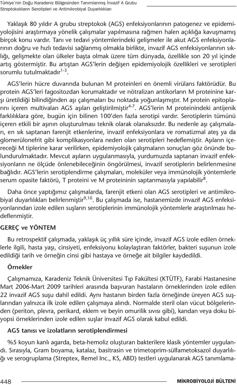 Tanı ve tedavi yöntemlerindeki gelişmeler ile akut AGS enfeksiyonlarının doğru ve hızlı tedavisi sağlanmış olmakla birlikte, invazif AGS enfeksiyonlarının sıklığı, gelişmekte olan ülkeler başta olmak