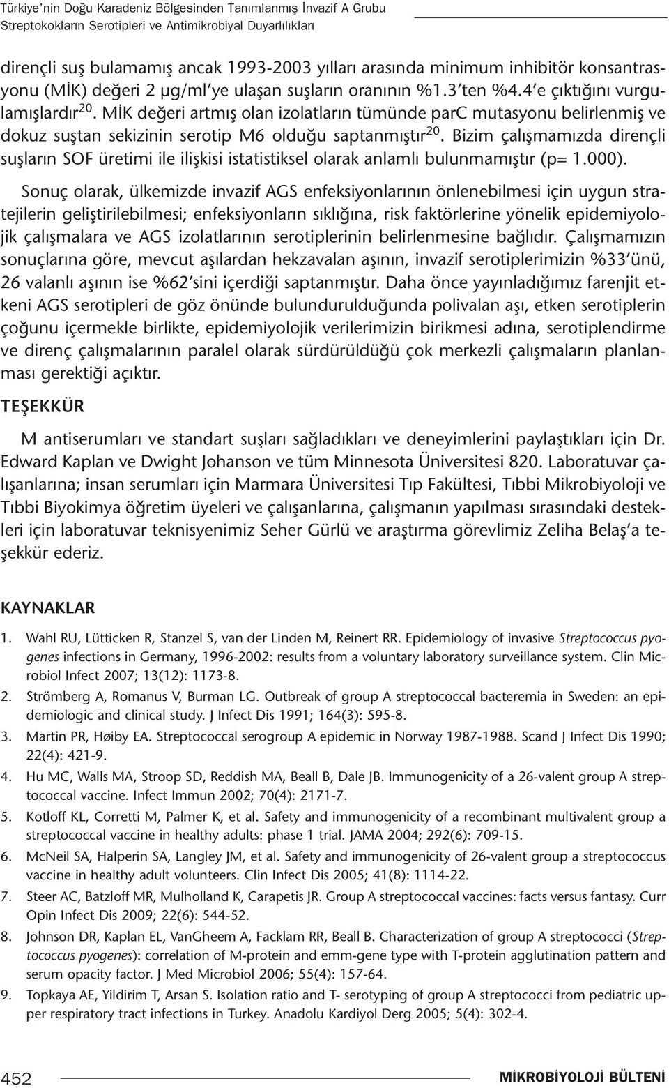 MİK değeri artmış olan izolatların tümünde parc mutasyonu belirlenmiş ve dokuz suştan sekizinin serotip M6 olduğu saptanmıştır 20.