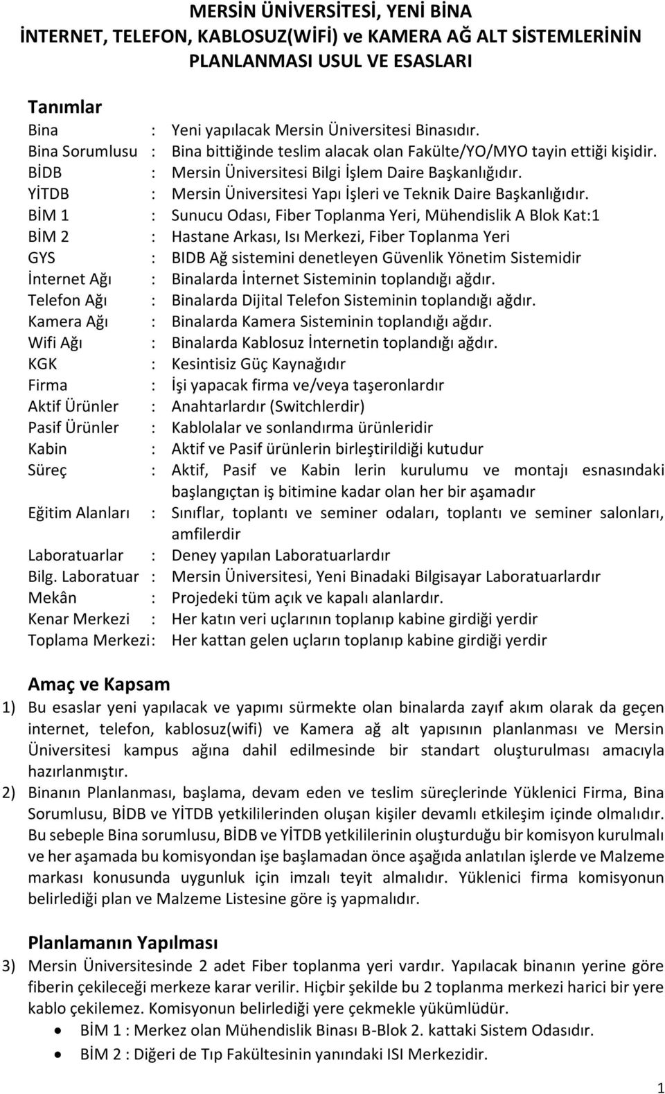 BİM 1 : Sunucu Odası, Fiber Toplanma Yeri, Mühendislik A Blok Kat:1 BİM 2 : Hastane Arkası, Isı Merkezi, Fiber Toplanma Yeri GYS : BIDB Ağ sistemini denetleyen Güvenlik Yönetim Sistemidir İnternet