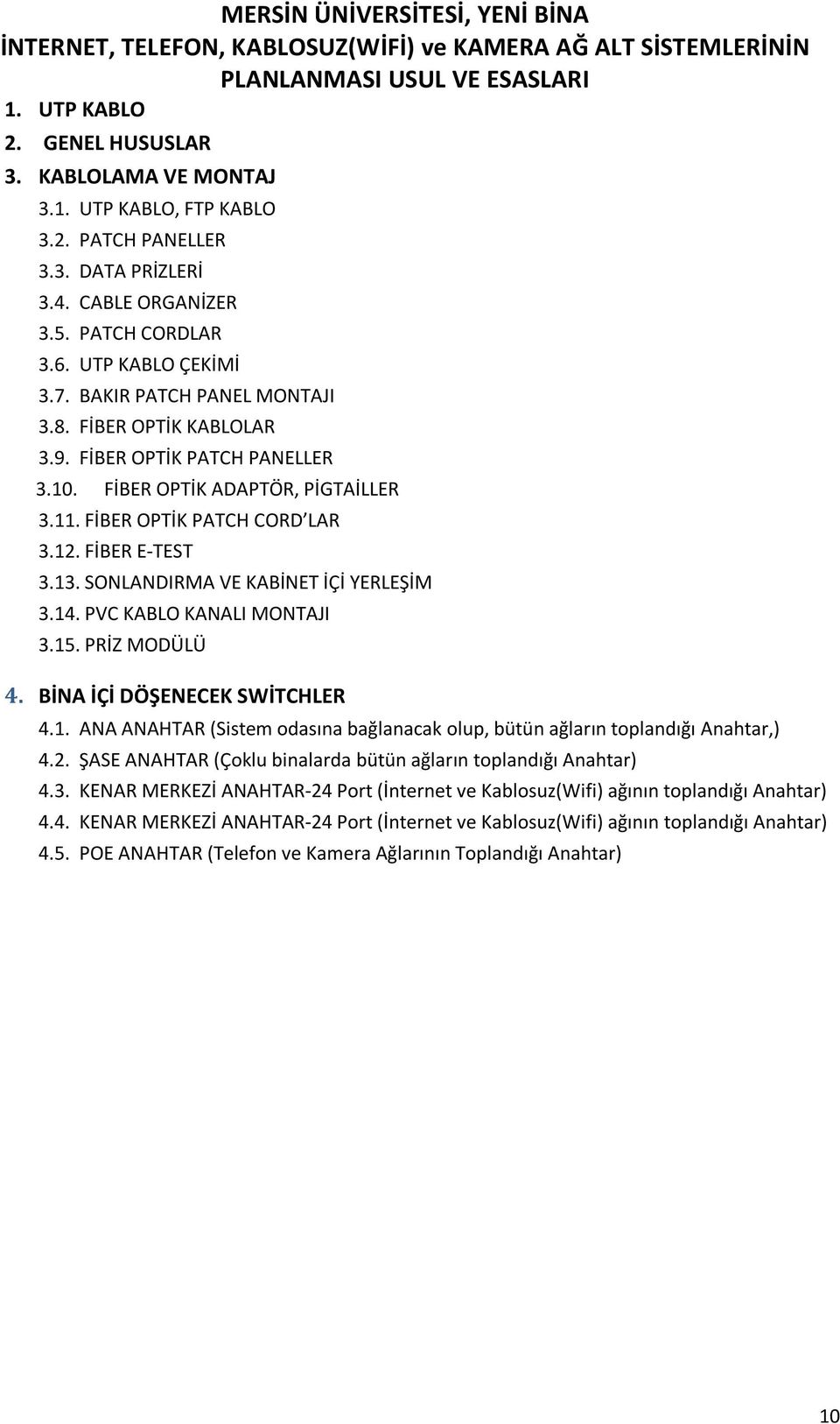 SONLANDIRMA VE KABİNET İÇİ YERLEŞİM 3.14. PVC KABLO KANALI MONTAJI 3.15. PRİZ MODÜLÜ 4. BİNA İÇİ DÖŞENECEK SWİTCHLER 4.1. ANA ANAHTAR (Sistem odasına bağlanacak olup, bütün ağların toplandığı Anahtar,) 4.