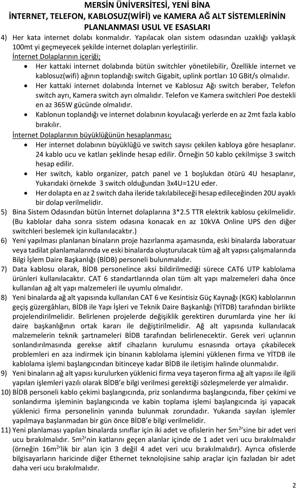 Her kattaki internet dolabında İnternet ve Kablosuz Ağı switch beraber, Telefon switch ayrı, Kamera switch ayrı olmalıdır. Telefon ve Kamera switchleri Poe destekli en az 365W gücünde olmalıdır.