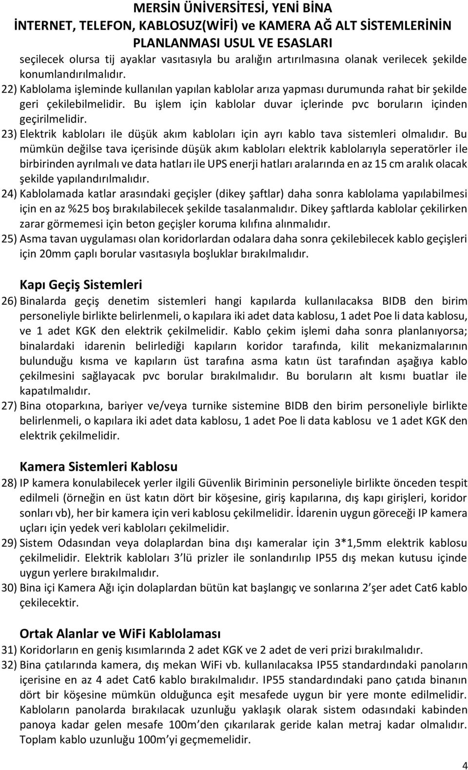 23) Elektrik kabloları ile düşük akım kabloları için ayrı kablo tava sistemleri olmalıdır.