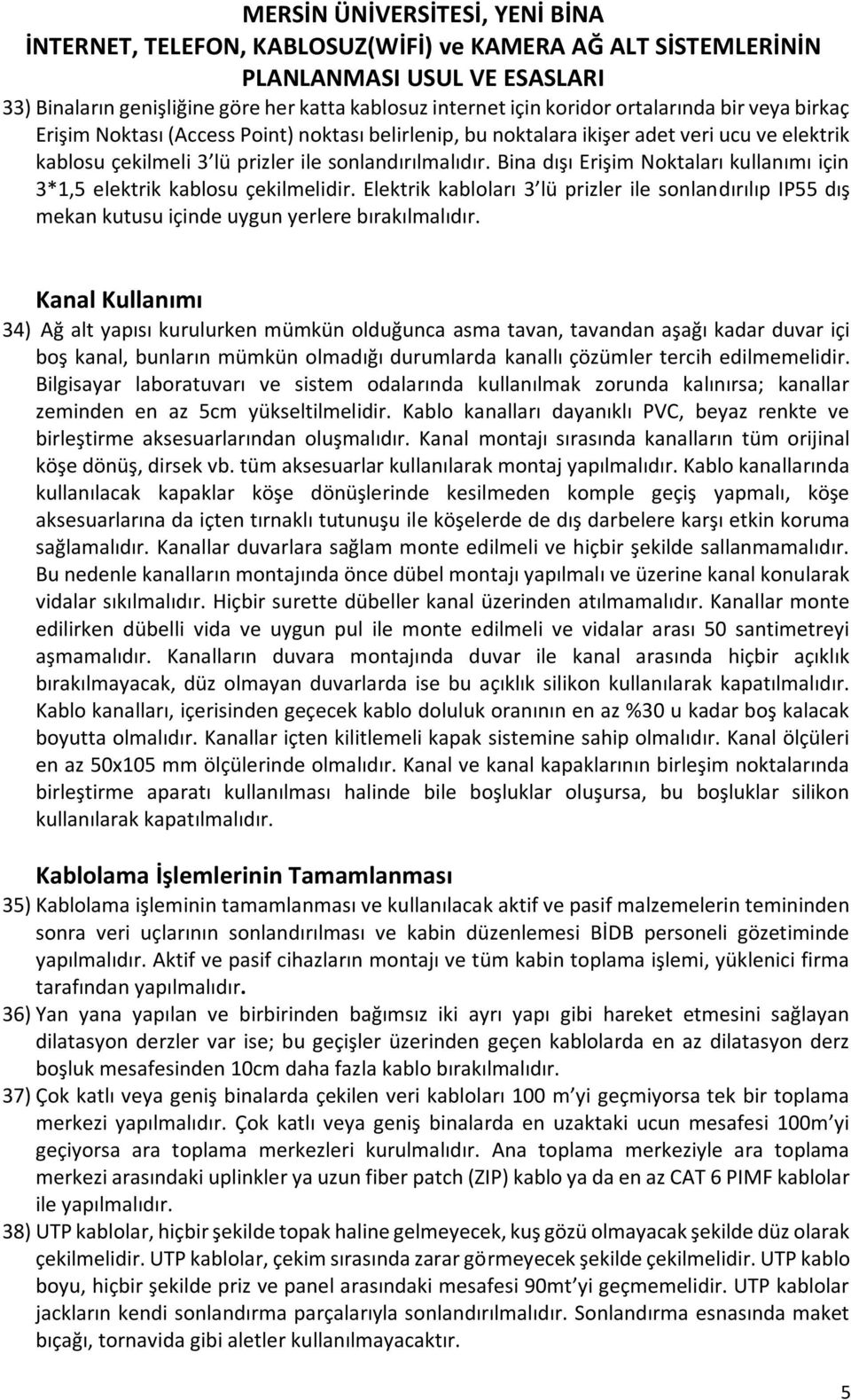 Elektrik kabloları 3 lü prizler ile sonlandırılıp IP55 dış mekan kutusu içinde uygun yerlere bırakılmalıdır.