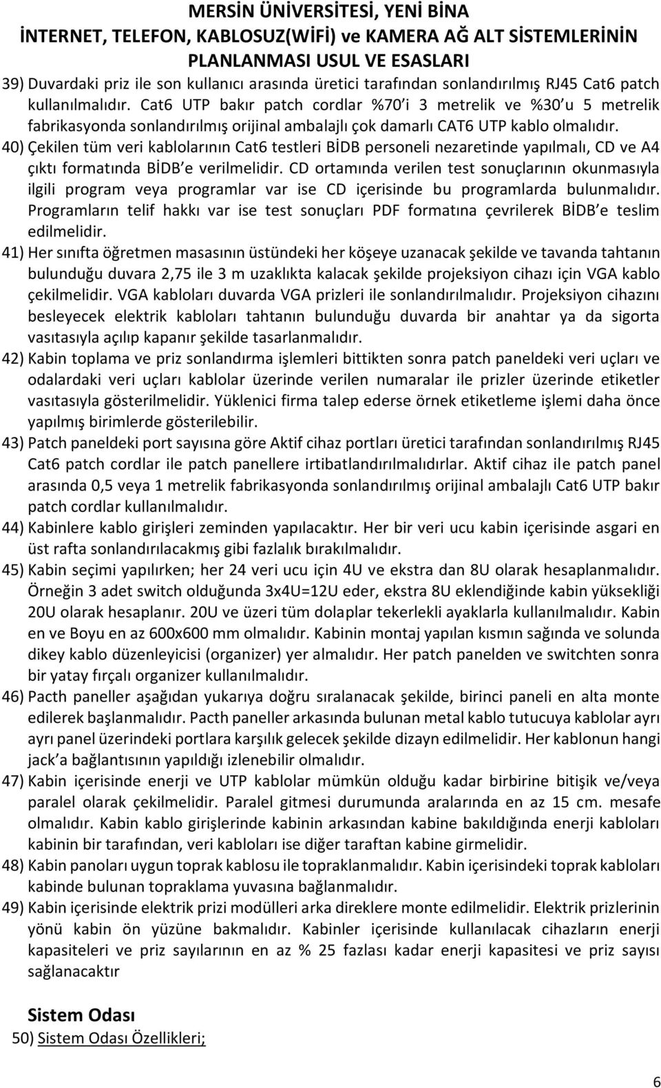 40) Çekilen tüm veri kablolarının Cat6 testleri BİDB personeli nezaretinde yapılmalı, CD ve A4 çıktı formatında BİDB e verilmelidir.