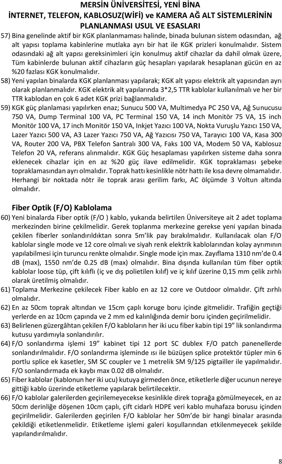 KGK konulmalıdır. 58) Yeni yapılan binalarda KGK planlanması yapılarak; KGK alt yapısı elektrik alt yapısından ayrı olarak planlanmalıdır.