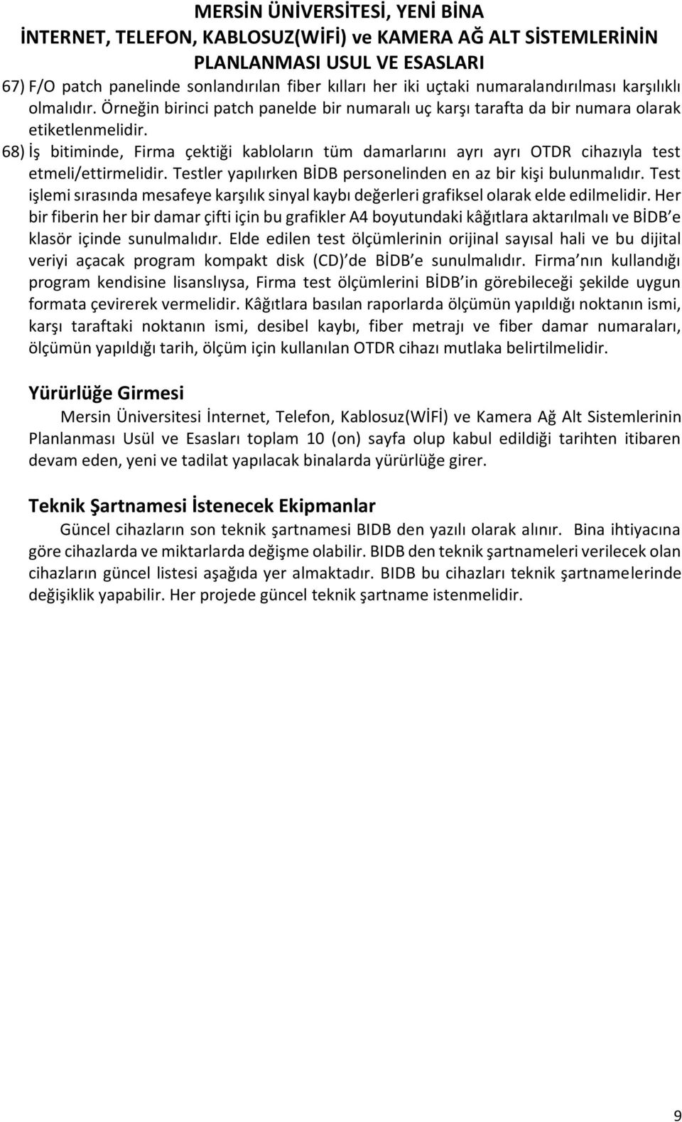 68) İş bitiminde, Firma çektiği kabloların tüm damarlarını ayrı ayrı OTDR cihazıyla test etmeli/ettirmelidir. Testler yapılırken BİDB personelinden en az bir kişi bulunmalıdır.