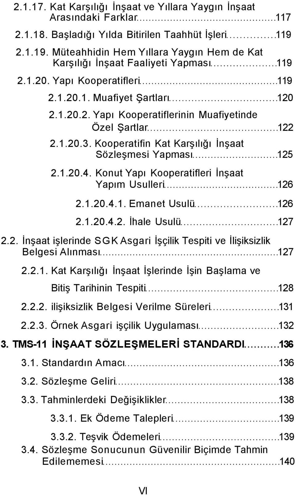 1.20.3. Kooperatifin Kat Karşılığı İnşaat Sözleşmesi Yapması 125 2.1.20.4. Konut Yapı Kooperatifleri İnşaat Yapım Usulleri 126 2.1.20.4.1. Emanet Usulü 126 2.1.20.4.2. İhale Usulü 127 2.2. İnşaat işlerinde SGK Asgari İşçilik Tespiti ve İlişiksizlik Belgesi Alınması 127 2.