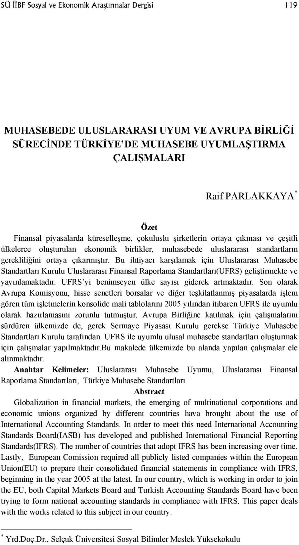 Bu ihtiyacı karşılamak için Uluslararası Muhasebe Standartları Kurulu Uluslararası Finansal Raporlama Standartları(UFRS) geliştirmekte ve yayınlamaktadır.