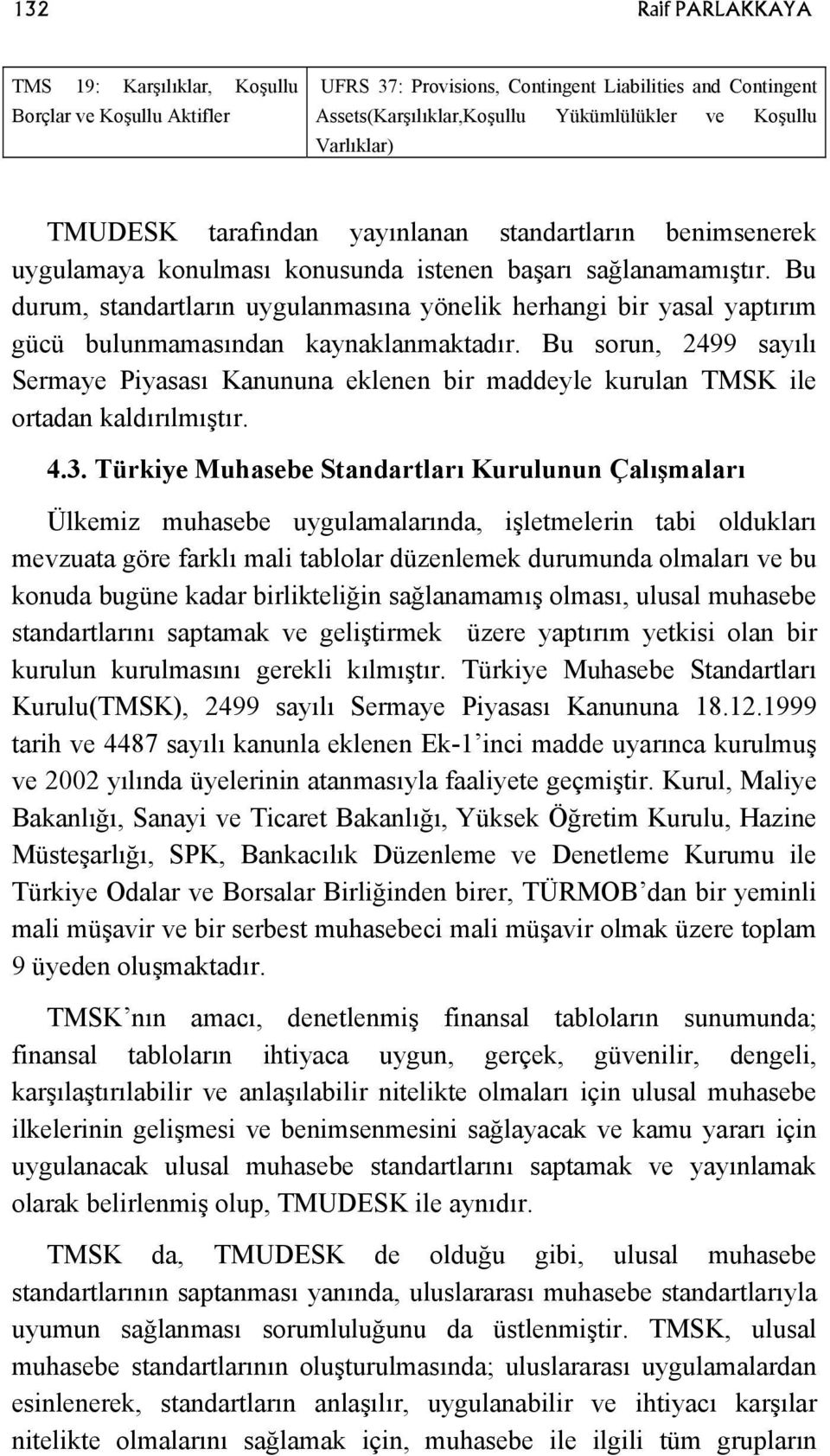 Bu durum, standartların uygulanmasına yönelik herhangi bir yasal yaptırım gücü bulunmamasından kaynaklanmaktadır.