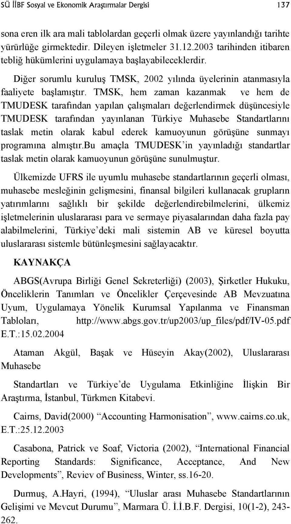 TMSK, hem zaman kazanmak ve hem de TMUDESK tarafından yapılan çalışmaları değerlendirmek düşüncesiyle TMUDESK tarafından yayınlanan Türkiye Muhasebe Standartlarını taslak metin olarak kabul ederek