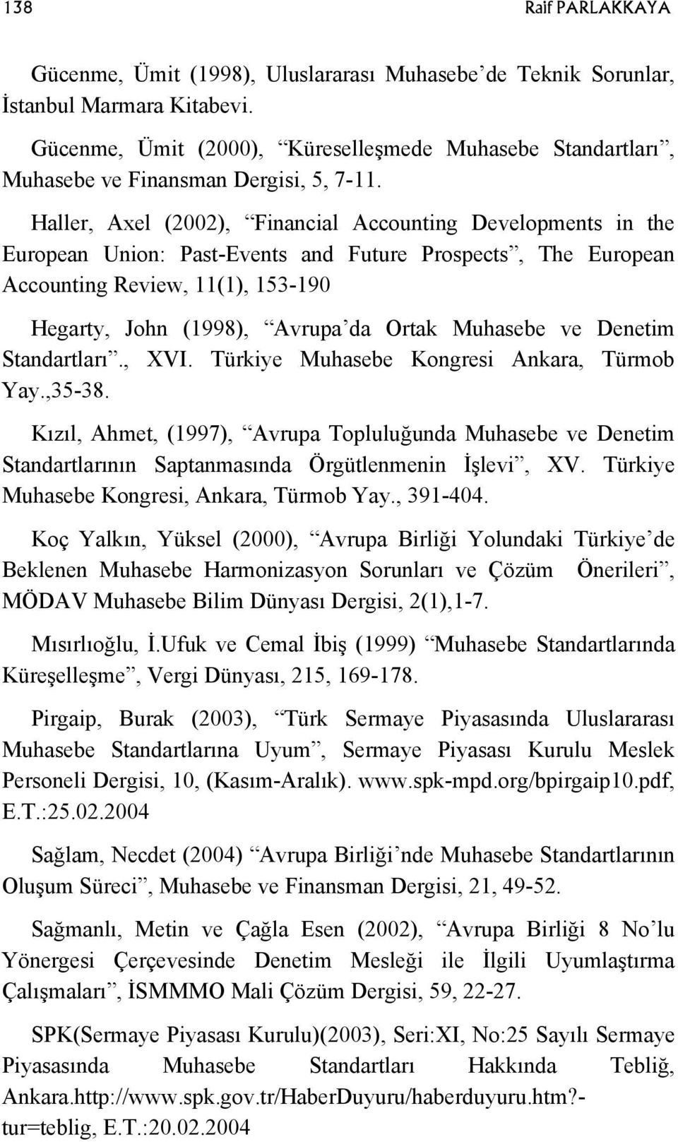 Haller, Axel (2002), Financial Accounting Developments in the European Union: Past-Events and Future Prospects, The European Accounting Review, 11(1), 153-190 Hegarty, John (1998), Avrupa da Ortak