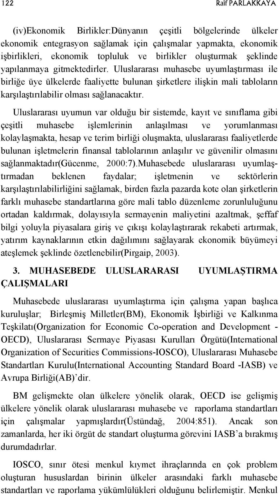 Uluslararası muhasebe uyumlaştırması ile birliğe üye ülkelerde faaliyette bulunan şirketlere ilişkin mali tabloların karşılaştırılabilir olması sağlanacaktır.