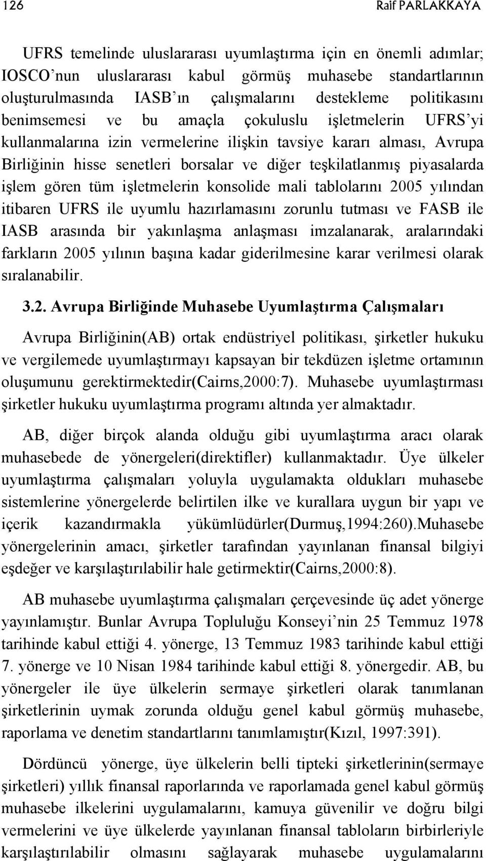 piyasalarda işlem gören tüm işletmelerin konsolide mali tablolarını 2005 yılından itibaren UFRS ile uyumlu hazırlamasını zorunlu tutması ve FASB ile IASB arasında bir yakınlaşma anlaşması