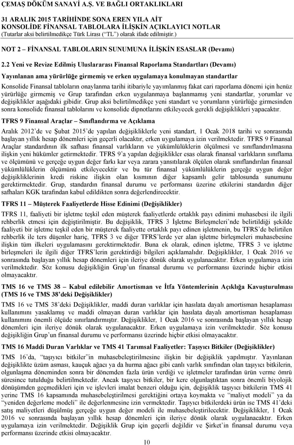 tarihi itibariyle yayımlanmış fakat cari raporlama dönemi için henüz yürürlüğe girmemiş ve Grup tarafından erken uygulanmaya başlanmamış yeni standartlar, yorumlar ve değişiklikler aşağıdaki gibidir.