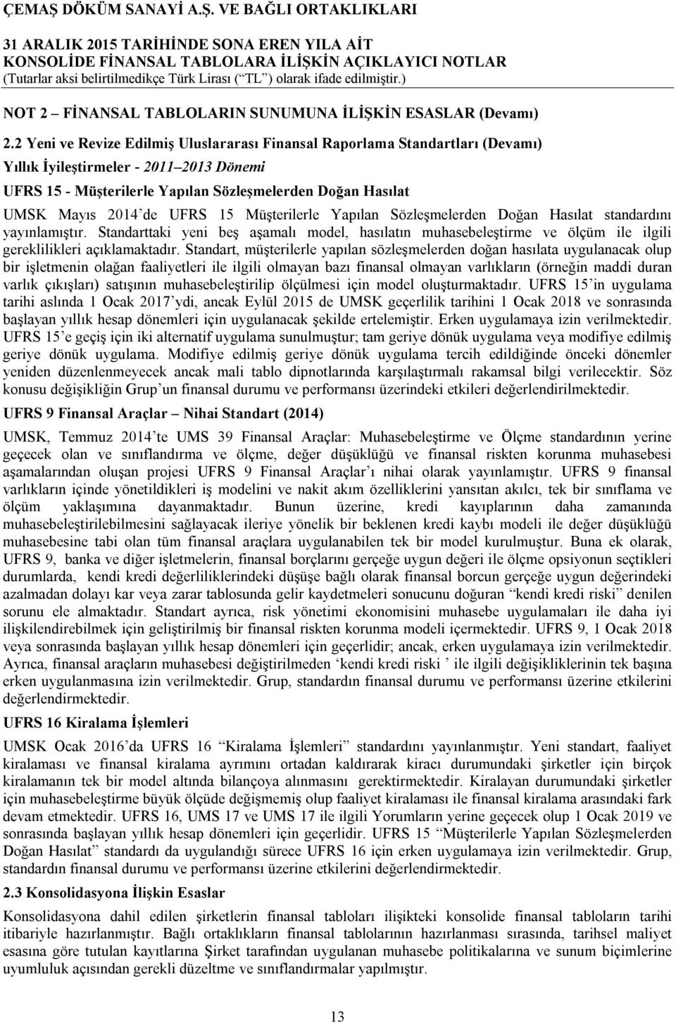 UFRS 15 Müşterilerle Yapılan Sözleşmelerden Doğan Hasılat standardını yayınlamıştır. Standarttaki yeni beş aşamalı model, hasılatın muhasebeleştirme ve ölçüm ile ilgili gereklilikleri açıklamaktadır.