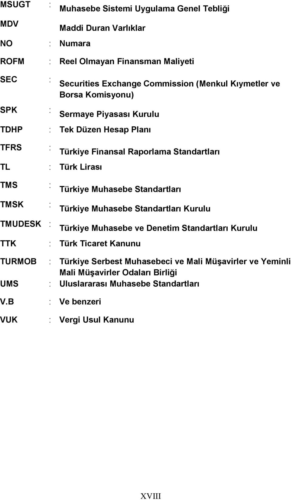 Standartları Türkiye Muhasebe Standartları Türkiye Muhasebe Standartları Kurulu Türkiye Muhasebe ve Denetim Standartları Kurulu TTK : Türk Ticaret Kanunu TURMOB :