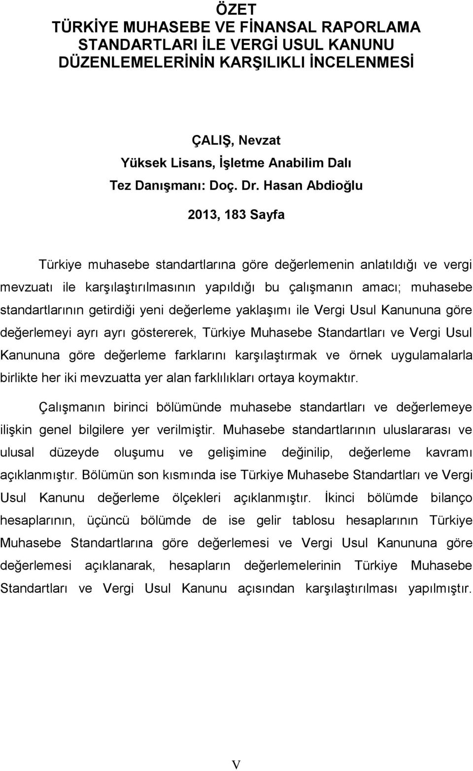getirdiği yeni değerleme yaklaşımı ile Vergi Usul Kanununa göre değerlemeyi ayrı ayrı göstererek, Türkiye Muhasebe Standartları ve Vergi Usul Kanununa göre değerleme farklarını karşılaştırmak ve