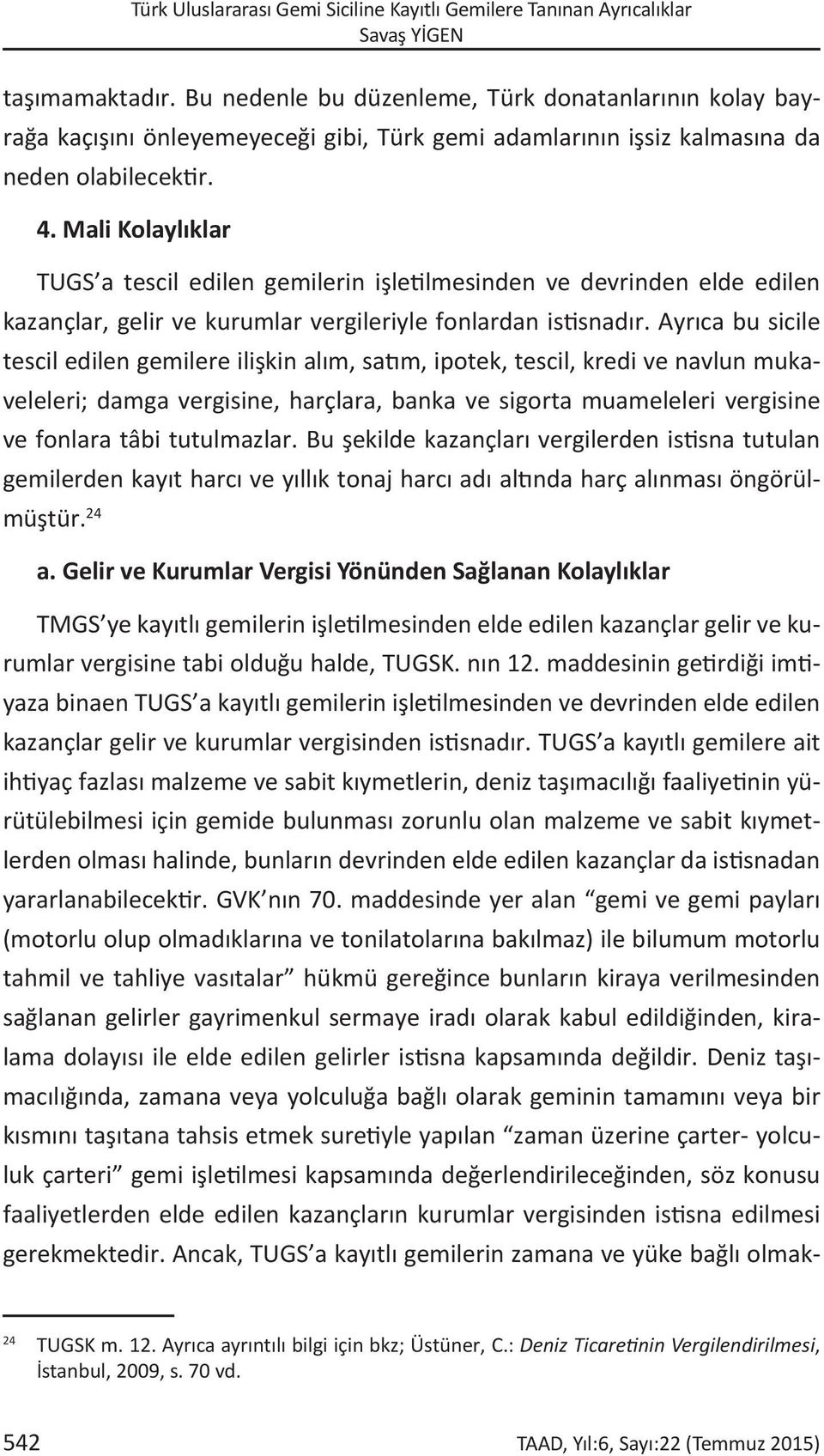 Mali Kolaylıklar TUGS a tescil edilen gemilerin işletilmesinden ve devrinden elde edilen kazançlar, gelir ve kurumlar vergileriyle fonlardan istisnadır.