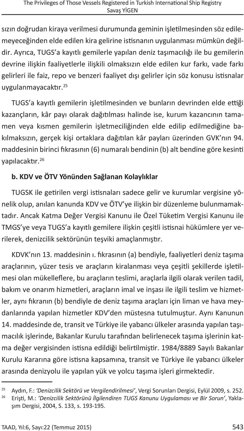 Ayrıca, TUGS a kayıtlı gemilerle yapılan deniz taşımacılığı ile bu gemilerin devrine ilişkin faaliyetlerle ilişkili olmaksızın elde edilen kur farkı, vade farkı gelirleri ile faiz, repo ve benzeri