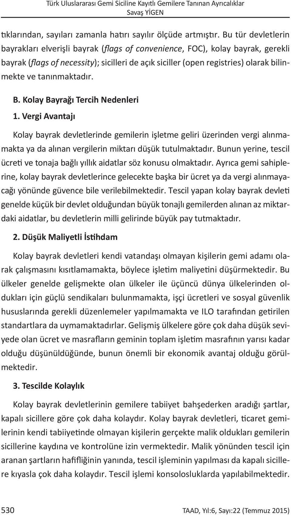 tanınmaktadır. B. Kolay Bayrağı Tercih Nedenleri 1. Vergi Avantajı Kolay bayrak devletlerinde gemilerin işletme geliri üzerinden vergi alınmamakta ya da alınan vergilerin miktarı düşük tutulmaktadır.