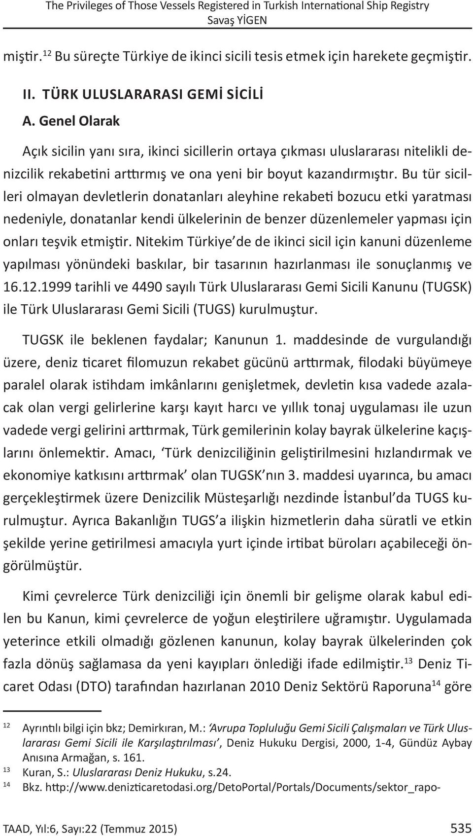 Bu tür sicilleri olmayan devletlerin donatanları aleyhine rekabeti bozucu etki yaratması nedeniyle, donatanlar kendi ülkelerinin de benzer düzenlemeler yapması için onları teşvik etmiştir.