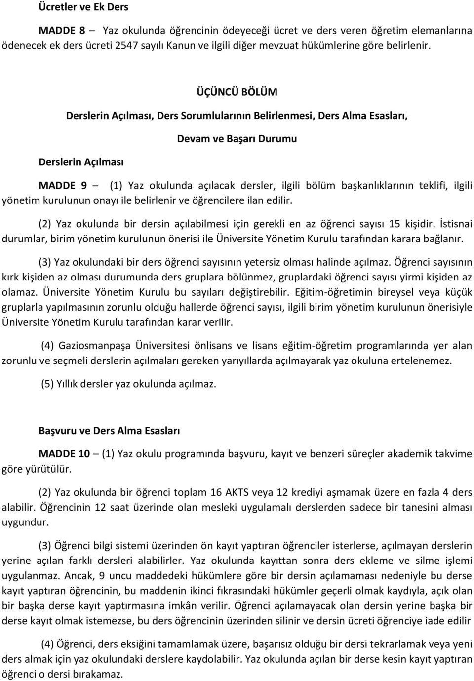 başkanlıklarının teklifi, ilgili yönetim kurulunun onayı ile belirlenir ve öğrencilere ilan edilir. (2) Yaz okulunda bir dersin açılabilmesi için gerekli en az öğrenci sayısı 15 kişidir.