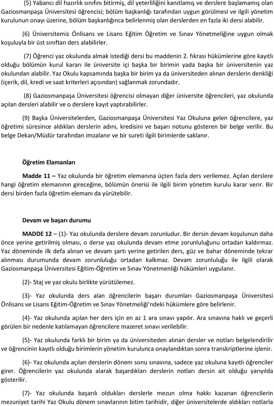 (6) Üniversitemiz Önlisans ve Lisans Eğitim Öğretim ve Sınav Yönetmeliğine uygun olmak koşuluyla bir üst sınıftan ders alabilirler. (7) Öğrenci yaz okulunda almak istediği dersi bu maddenin 2.